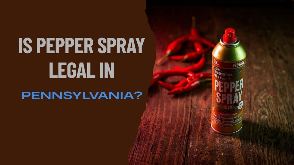 Is Pepper Spray Legal in Pennsylvania?